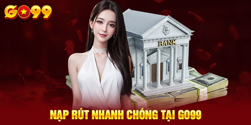 GO99 nạp rút nhanh chóng an toàn bảo mật