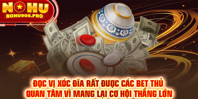 Đọc vị xóc đĩa rất được các bet thủ quan tâm vì mang lại cơ hội thắng lớn