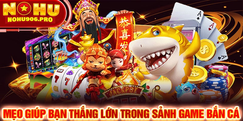 Mẹo giúp bạn thắng lớn trong sảnh game bắn cá