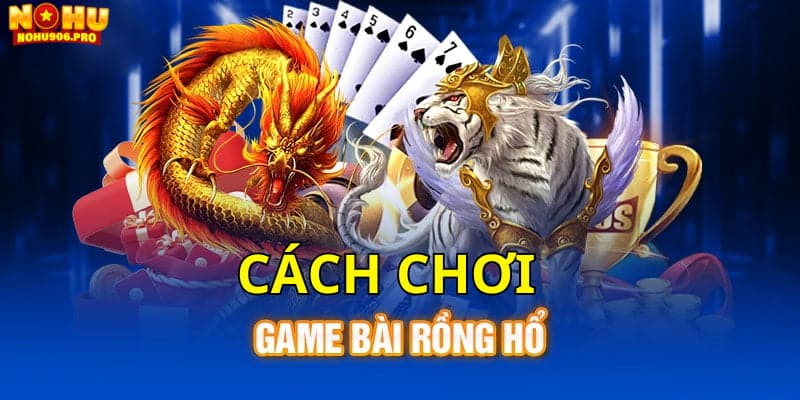 Cách Chơi Rồng Hổ Chuẩn Nhất Cho Các Con Bạc Mới Vào Nghề