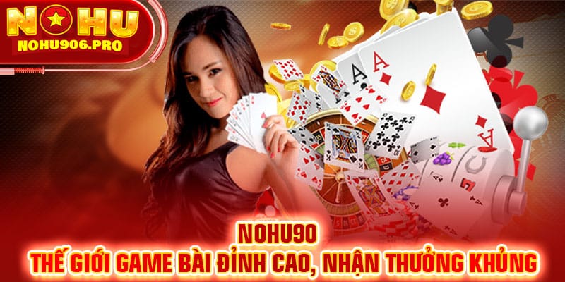 Game Bài Casino NOHU90 - Trải Nghiệm Đẳng Cấp 2024