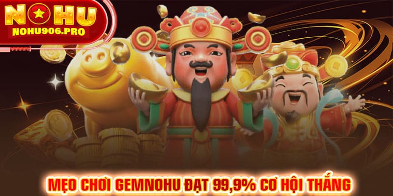 Mẹo chơi Gemnohu đạt 99,9% cơ hội thắng