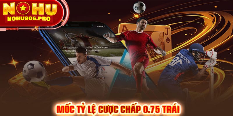 Mốc tỷ lệ cược chấp 0.75 trái