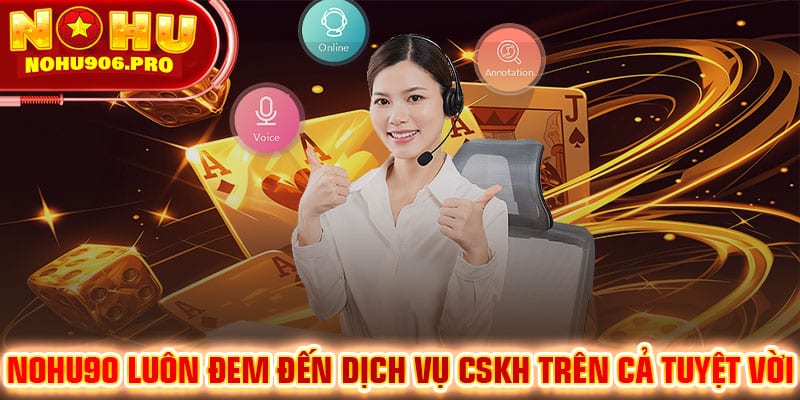 NOHU90 luôn đem đến dịch vụ CSKH trên cả tuyệt vời