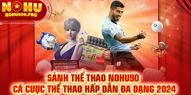 Thể Thao NOHU90 - Cá Cược Thể Thao Hấp Dẫn Đa Dạng 2024